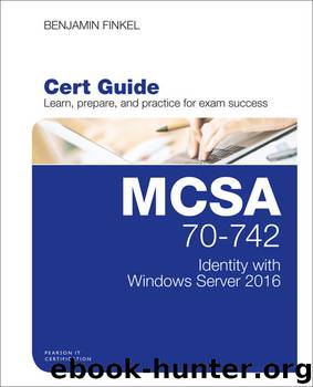 MCSA 70-742 Cert Guide: Identity with Windows Server 2016 (Certification Guide) by Benjamin Finkel
