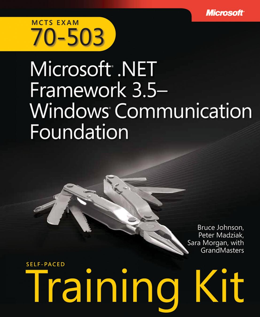 MCTS Self-Paced Training Kit (Exam 70-503): Microsoft .NET Framework 3.5-Windows Communication Foundation: Microsoft .Net Framework 3.5 Windows Communication Foundation (PRO-Certification) by Bruce Johnson Peter Madziak Sara Morgan