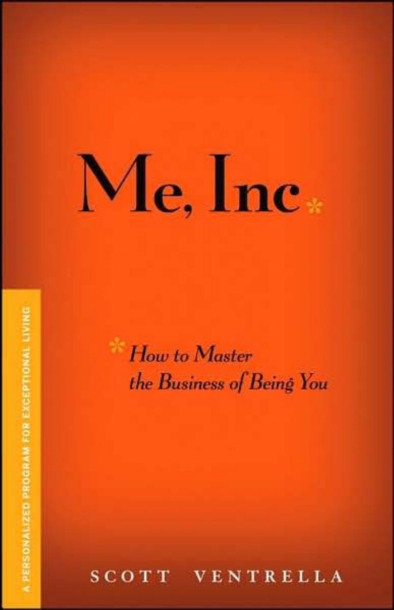 ME, INC. How to Master the Business of Being You: A Personalized Program for Exceptional Living by Scott W. Ventrella