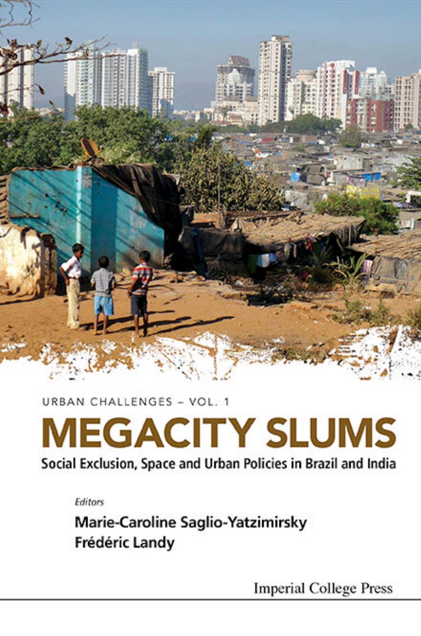 MEGACITY SLUMS: SOCIAL EXCLUSION, SPACE AND URBAN POLICIES IN BRAZIL AND INDIA by SAGLIO-YATZIMIRSKY MARIE-CAROLINE ET AL