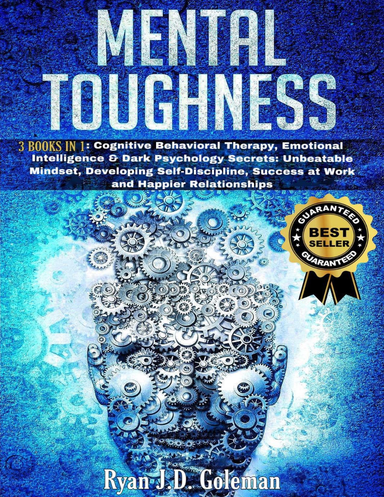 MENTAL TOUGHNESS: 3 Books in 1:Cognitive Behavioral Therapy, Emotional Intelligence & Dark Psychology Secrets: Unbeatable Mindset, Developing self-Discipline, ... Success at Work a by J.D. Goleman Ryan