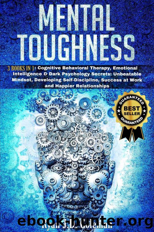 MENTAL TOUGHNESS: 3 Books in 1:Cognitive Behavioral Therapy, Emotional Intelligence & Dark Psychology Secrets: Unbeatable Mindset, Developing self-Discipline, ... Success at Work a by Ryan J.D. Goleman