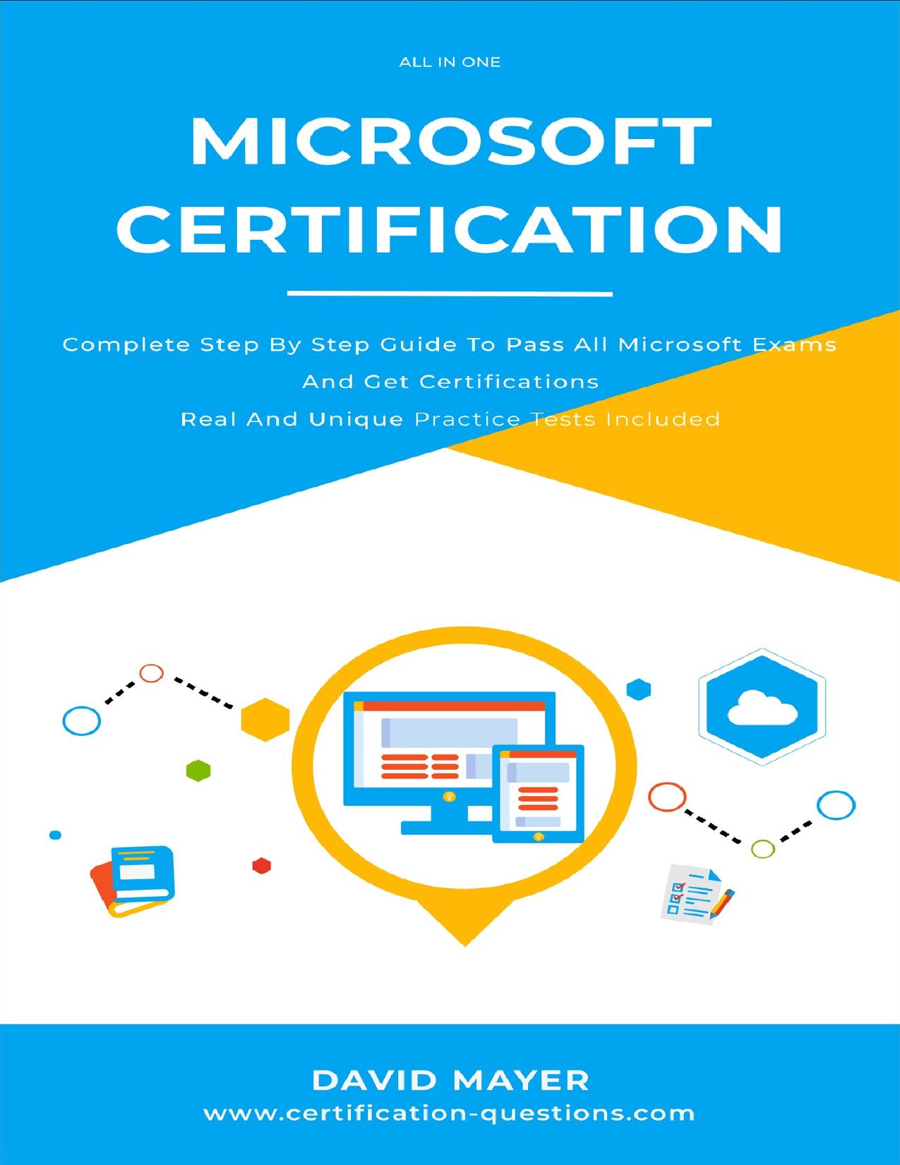 MICROSOFT CERTIFICATION: Complete step by step guide to pass all Microsoft Exams and get certificaions real and unique practice tests included by Mayer David