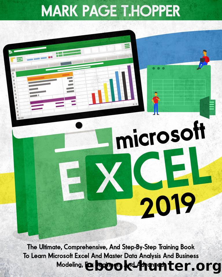 MICROSOFT EXCEL 2019 : The Ultimate, Comprehensive, And Step-By-Step Training Book To Learn Microsoft Excel And Master Data Analysis And Business Modeling, For Beginners And Advanced. by T.Hopper Mark Page