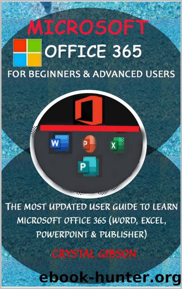 MICROSOFT OFFICE 365 FOR BEGINNERS & ADVANCED USERS: THE MOST UPDATED USERG GUIDE TO LEARN MICROSOFT OFFICE 365 (WORD, EXCEL, POWERPOINT, & PUBLISHER) by GIBSON CRYSTAL