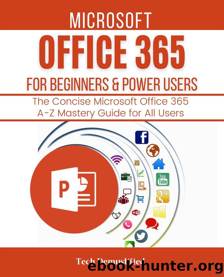 MICROSOFT OFFICE 365 FOR BEGINNERS & POWER USERS 2021: The Concise Microsoft Office 365 A-Z Mastery Guide for All Users by Demystified Tech