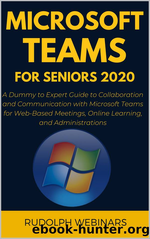 MICROSOFT TEAMS FOR SENIORS 2020: A Dummy to Expert Guide to Collaboration and Communication with Microsoft Teams for Web-Based Meetings, Online Learning, and Administrations (Plus Tips and Tricks) by Rudolph Webinar