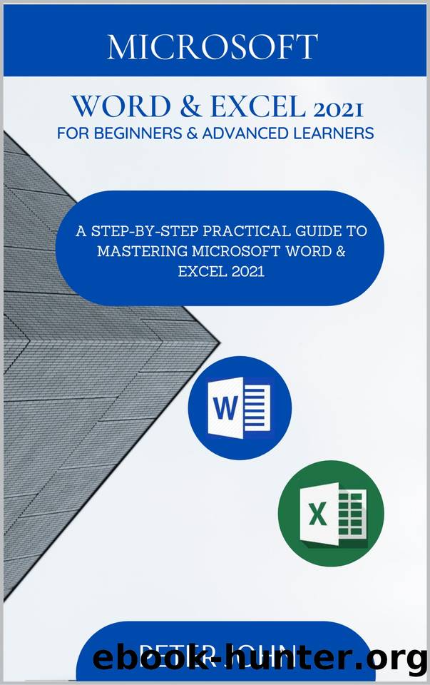 MICROSOFT WORD & EXEL 2021 FOR BEGINNERS & ADVANCED LEARNERS : A STEP-BY-STEP PRACTICAL GUIDE TO MASTERING WORD & EXCEL 2021 by John Peter
