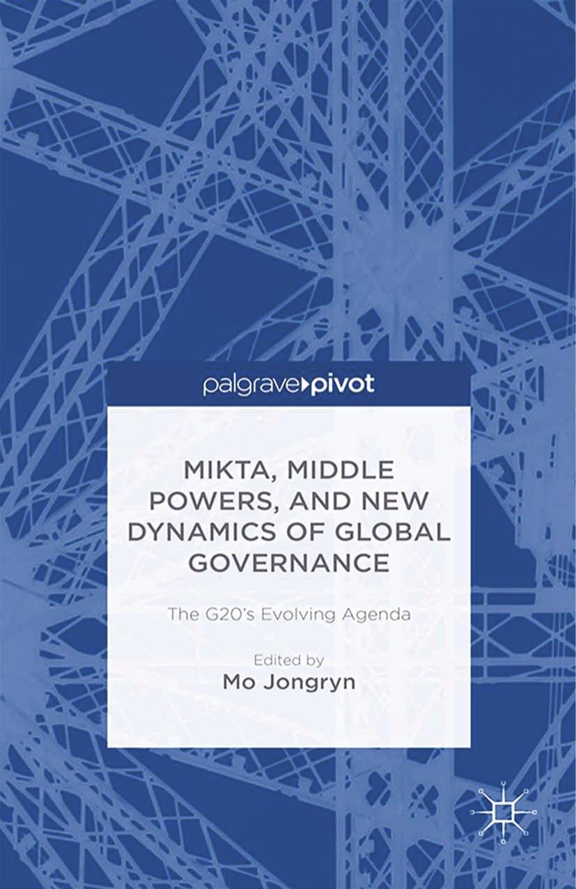 MIKTA, Middle Powers, and New Dynamics of Global Governance: The G20âs Evolving Agenda by Mo Jongryn (eds.)