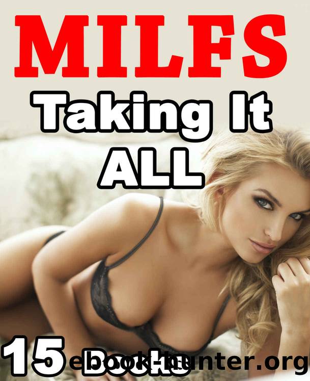MILFS : Taking It ALL! 15 Stories of Those Naughty Mature Women -- Blush Worthy Bundle Collection... by Jamie Pound