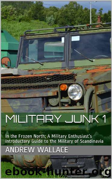 MILITARY JUNK 1: In the Frozen North; A Military Enthusiast’s Introductory Guide to the Military of Scandinavia by Andrew Wallace