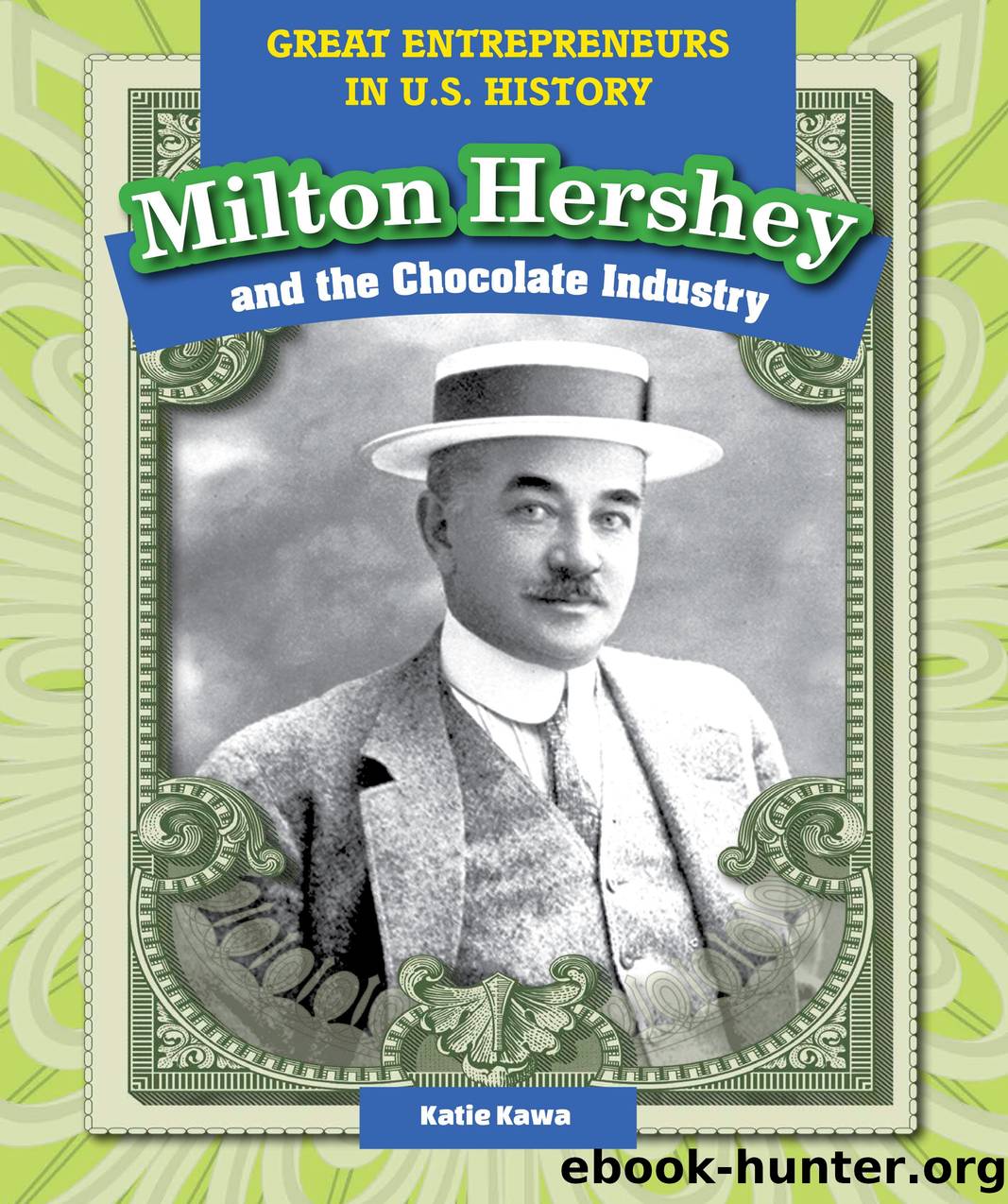 MILTON HERSHEY AND THE CHOCOLATE INDUSTRY by KATIE KAWA