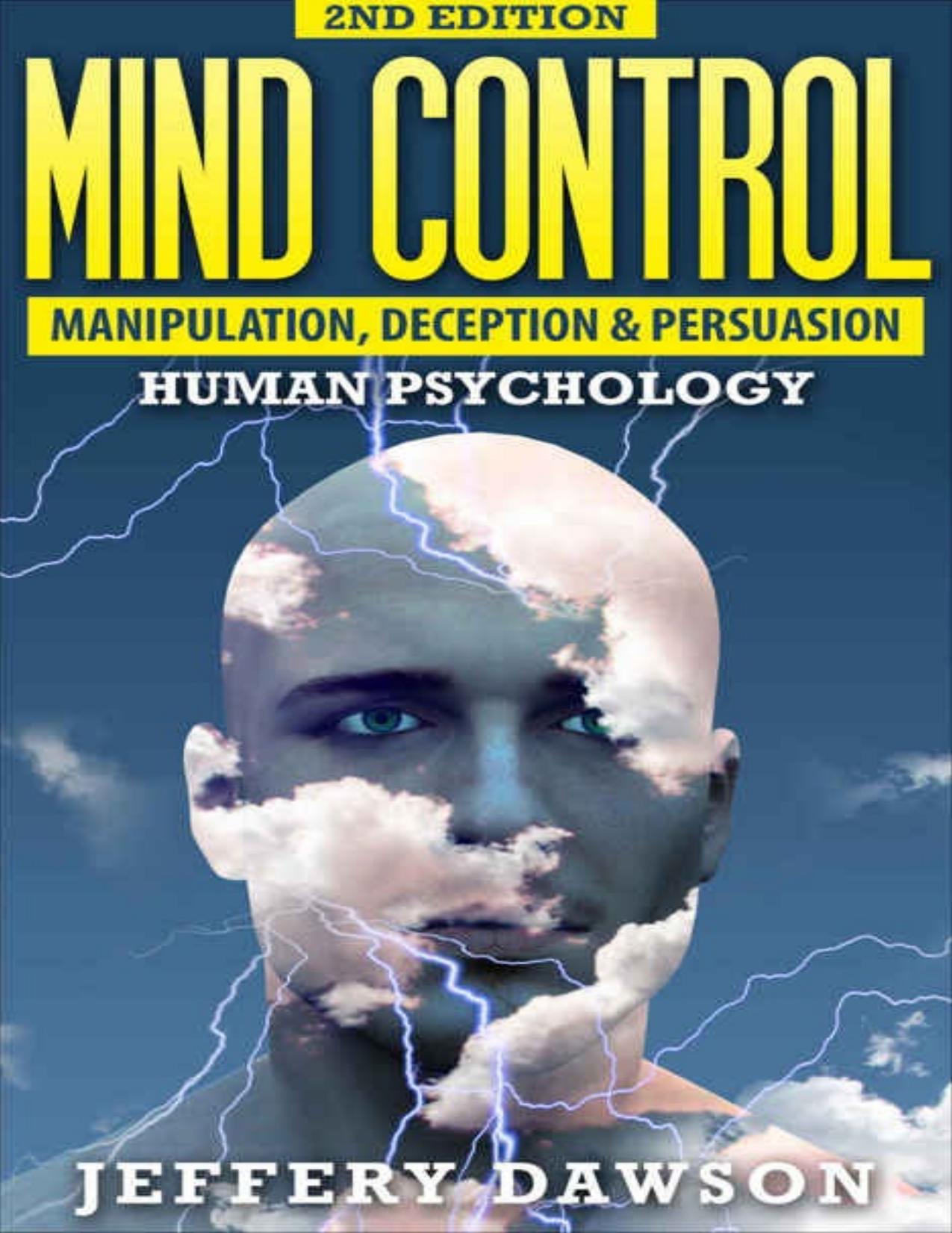 MIND CONTROL: Manipulation, Deception and Persuasion Exposed: Human Psychology (Mind Control, Brainwashing, Subconscious Mind, Psychopath, NLP, Hypnosis, Manifestation) by Jeffery Dawson