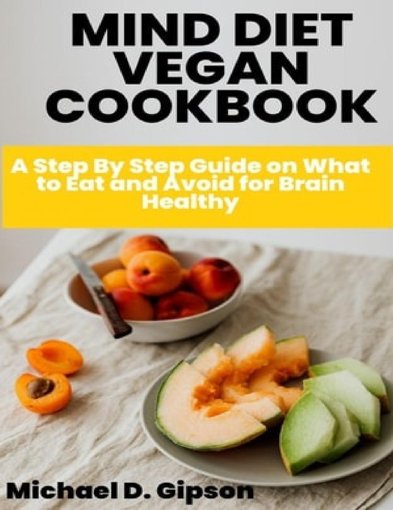 MIND DIET VEGAN COOKBOOK: A Step By Step Guide on What to Eat and Avoid for Brain Healthy by Michael D. Gipson