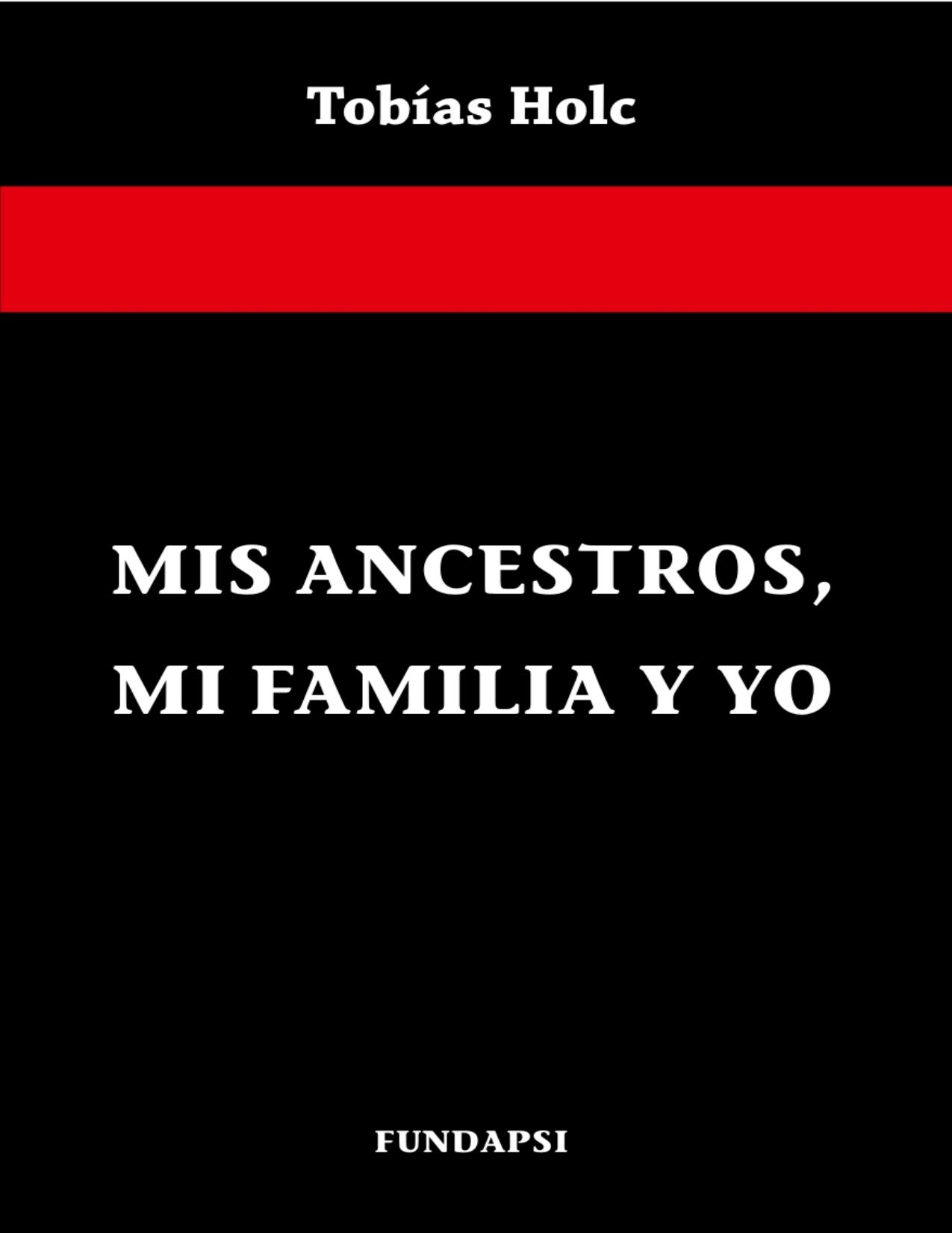 MIS ANCESTROS, MI FAMILIA Y YO (Spanish Edition) by Tobias Holc