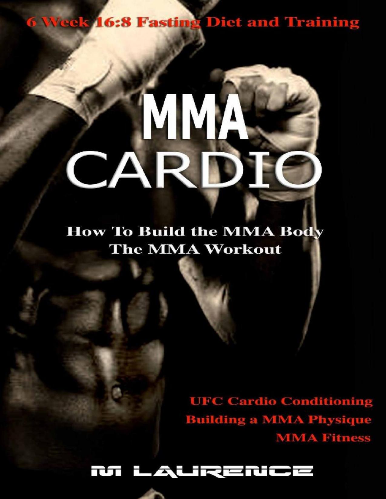 MMA Cardio: 6 Week 16:8 Fasting Diet and Training, UFC Cardio Conditioning, MMA Fitness, How To Build The MMA Body, Building a MMA Physique, The MMA Workout by M Laurence