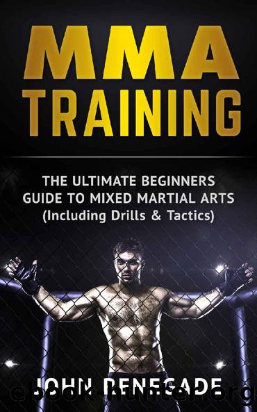 MMA Training: The Ultimate Beginners Guide To Mixed Martial Arts (Including Drills & Tactics) (MMA, Martial Arts, Self Defense, BJJ) by John Renegade