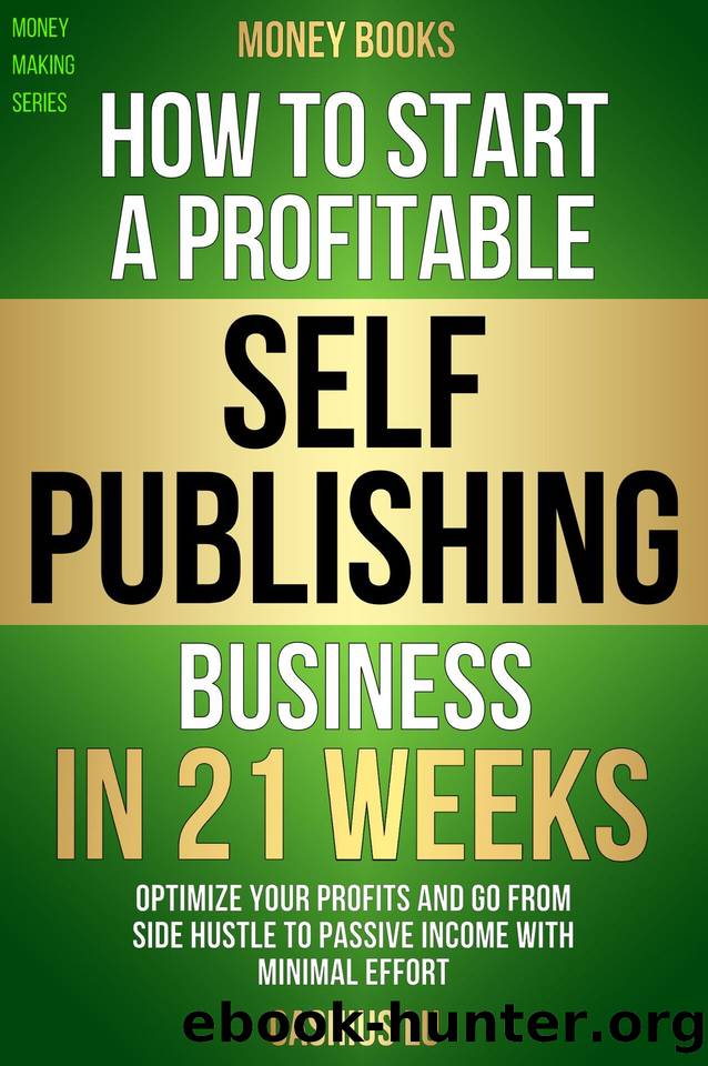 MONEY BOOKS: How To Start A Profitable Self-Publishing Business In 21 Weeks: Optimize Your Profits and Go From Side Hustle to Passive Income With Minimal Effort (MONEY MAKING SERIES) by Cashius Lu