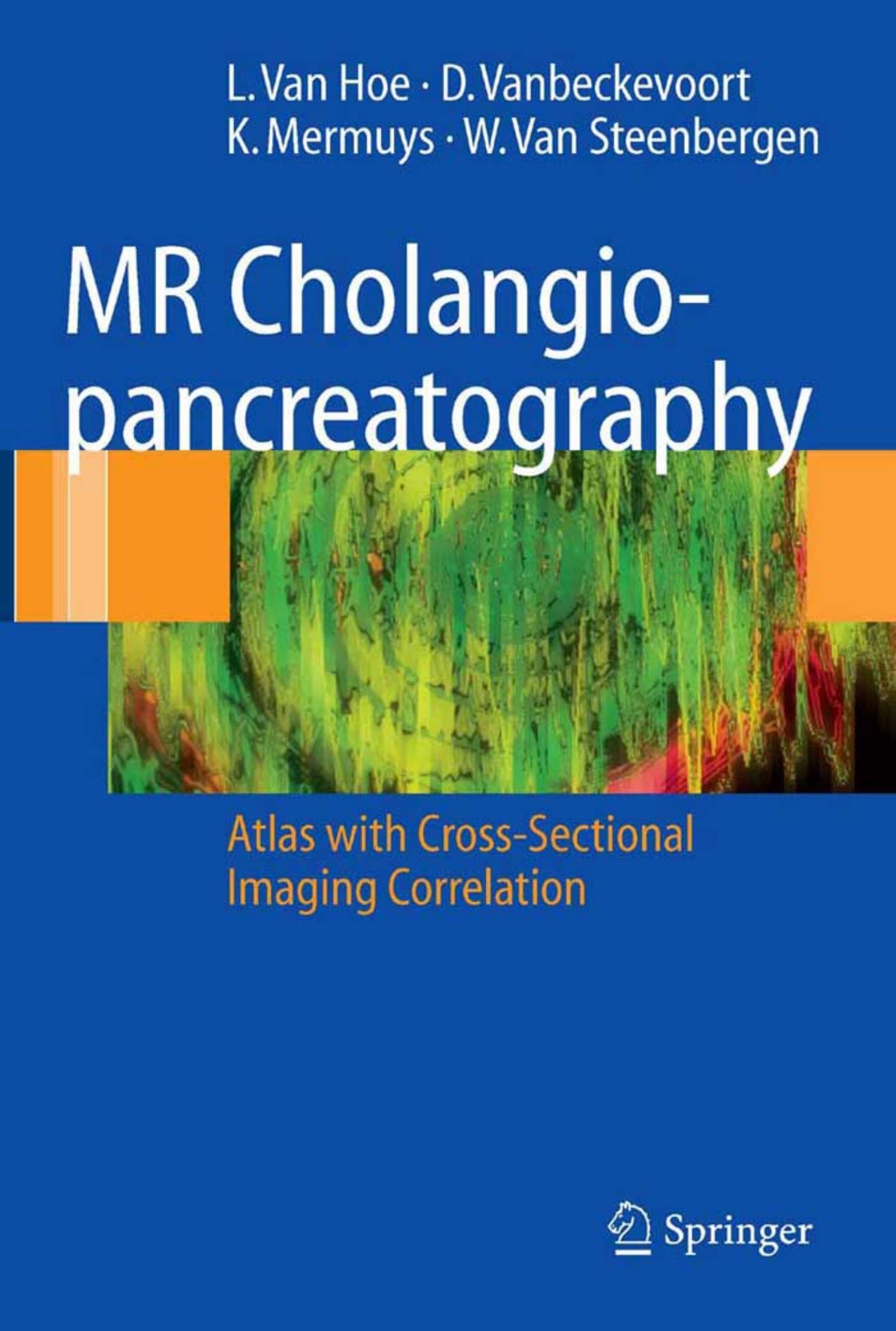MR Cholangiopancreatography: Atlas with Cross-Sectional Imaging Correlation by L. Van Hoe Dirk Vanbeckevoort Koen Mermuys Werner van Steenbergen
