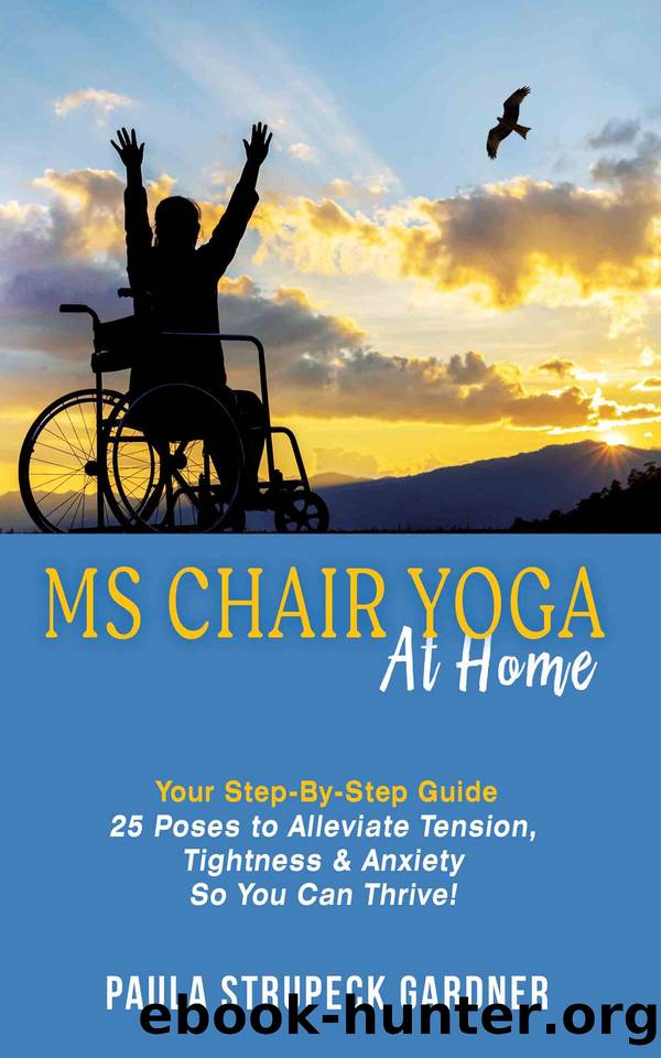 MS Chair Yoga Your Step-By-Step Guide: 25 Poses to Alleviate Tension, Tightness, and Anxiety So You Can Thrive by Paula Strupeck Gardner