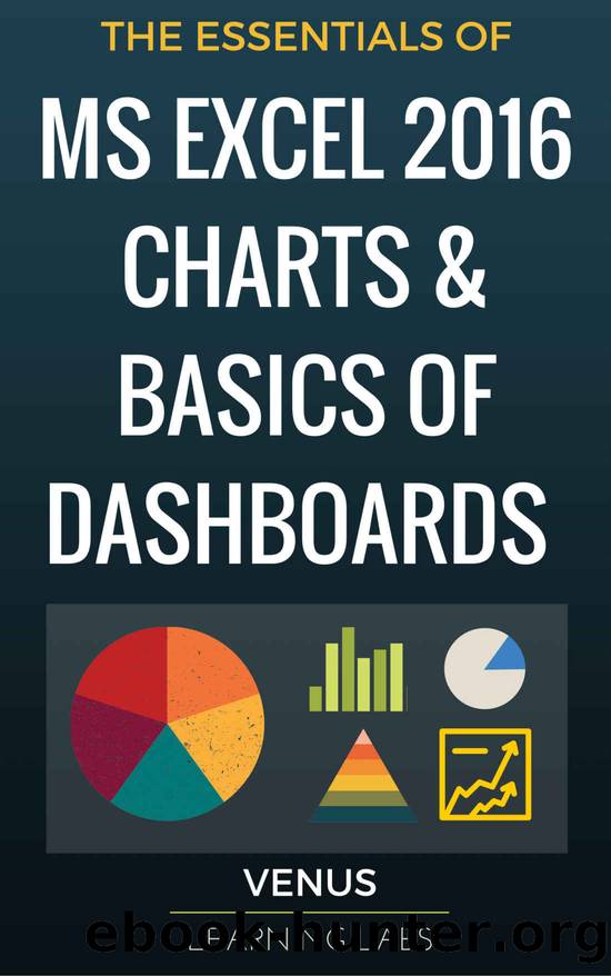 MS Excel 2016 Charts & Basics of Dashboards: The Essentials of Excel 2016 Charts and Simple Steps to Create a Dashboard by Venus LearningLabs