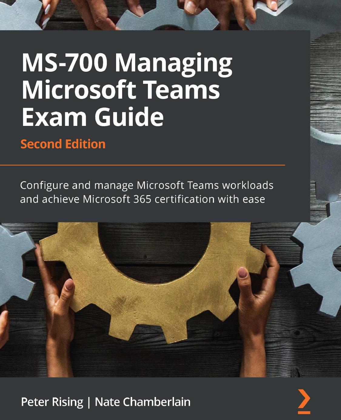 MS-700 MANAGING MICROSOFT TEAMS EXAM GUIDE - configure and manage microsoft teams workloads... and achieve microsoft 365 certification with ease. by PETER CHAMBERLAIN NATE RISING