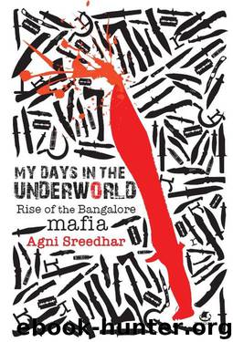 MY DAYS IN THE UNDERWORLD RISE OF THE BANGALORE MAFIA by AGNI SREEDHAR