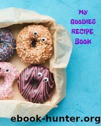 MY GOODIES RECIPE BOOK: 150 Fillable Recipes. Perfect for Mothers, Grandmothers, Friends, Church Members, Kids, Girls, Boys. Fill-In Recipe Book for Family Food Favorites! by Knight Kimberly T