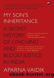 MY SONâS INHERITANCE: A Secret History of Lynching and Blood Justice in India by Aparna Vaidik