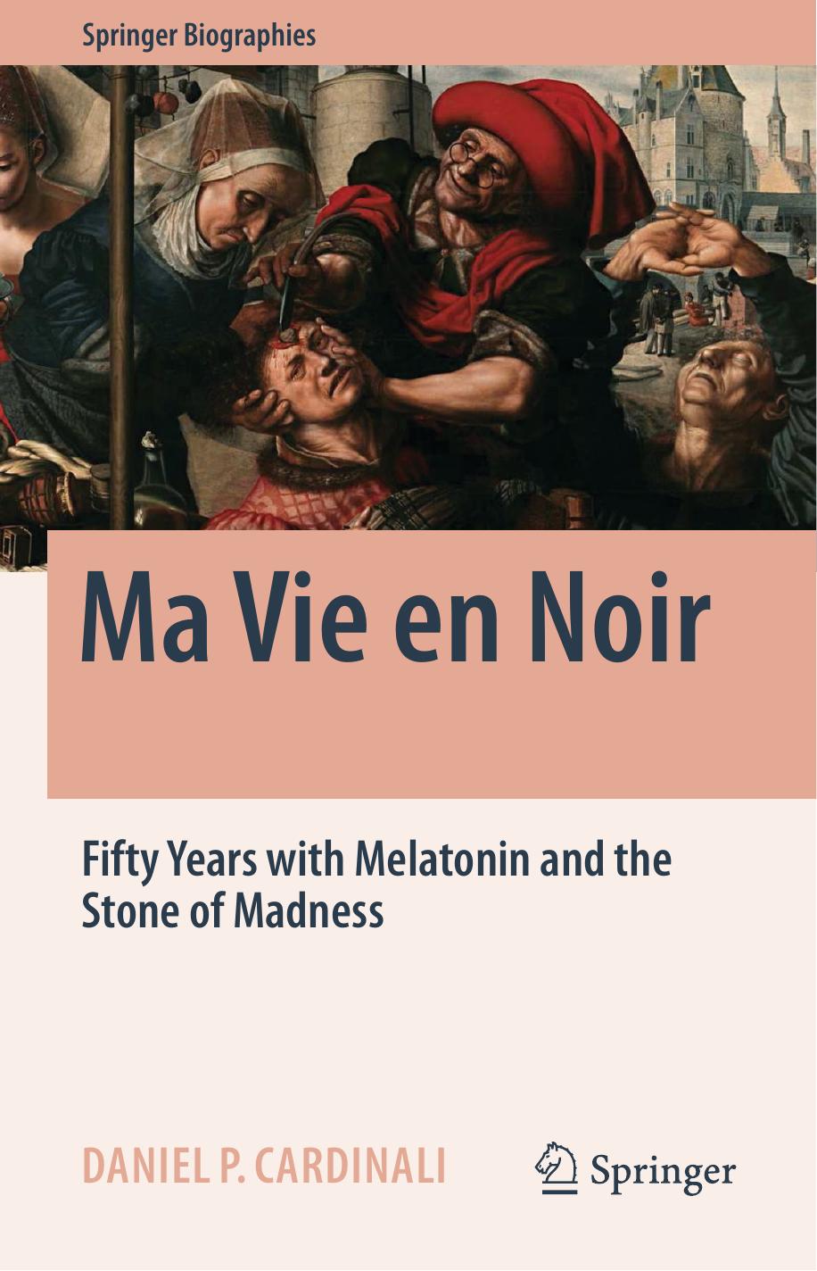 Ma Vie en Noir: Fifty Years with Melatonin and the Stone of Madness by Daniel Pedro Cardinali (auth.)