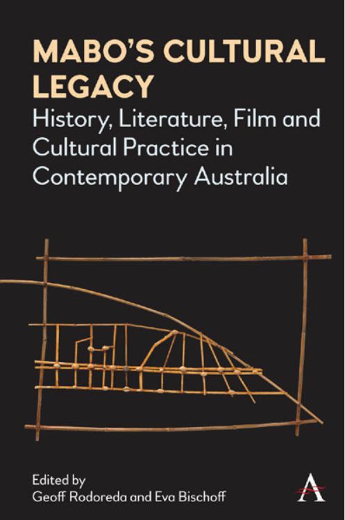 Maboâs Cultural Legacy: History, Literature, Film and Cultural Practice in Contemporary Australia by Geoff Rodoreda Eva Bischoff