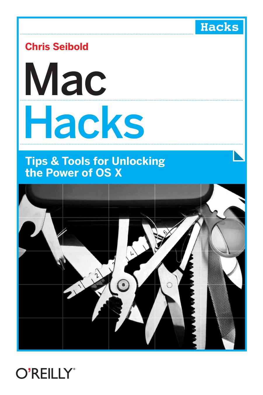 Mac Hacks: Tips & Tools for Unlocking the Power of OS X by Chris Seibold