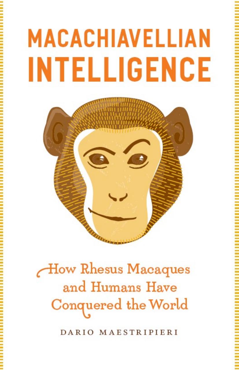 Macachiavellian Intelligence: How Rhesus Macaques and Humans Have Conquered the World by Dario Maestripieri