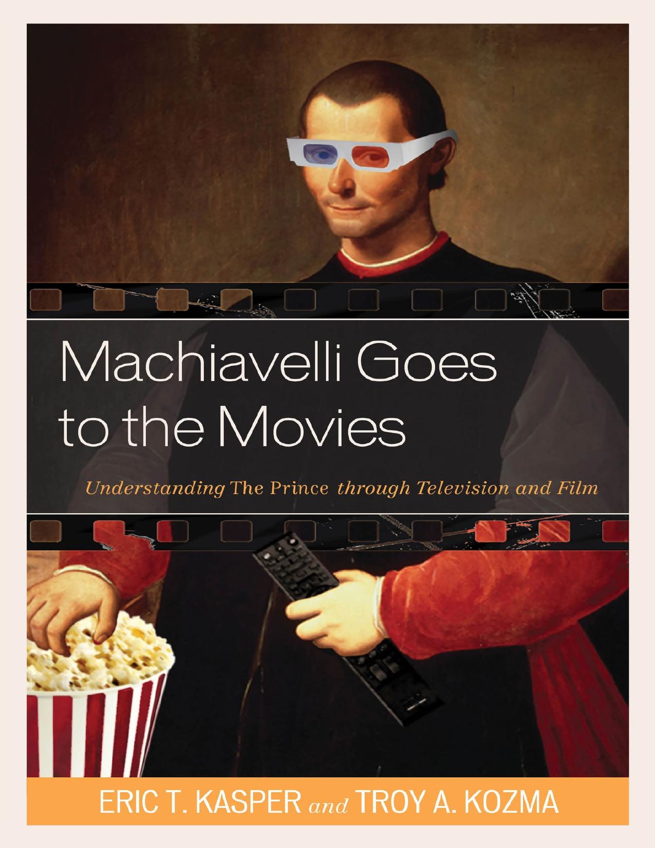 Machiavelli Goes to the Movies: Understanding the Prince Through Television and Film by Eric Kasper & Troy Kozma
