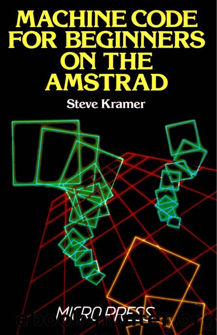Machine Code for Beginners on the AMSTRAD(Steve KRAMER)(acme) by Unknown