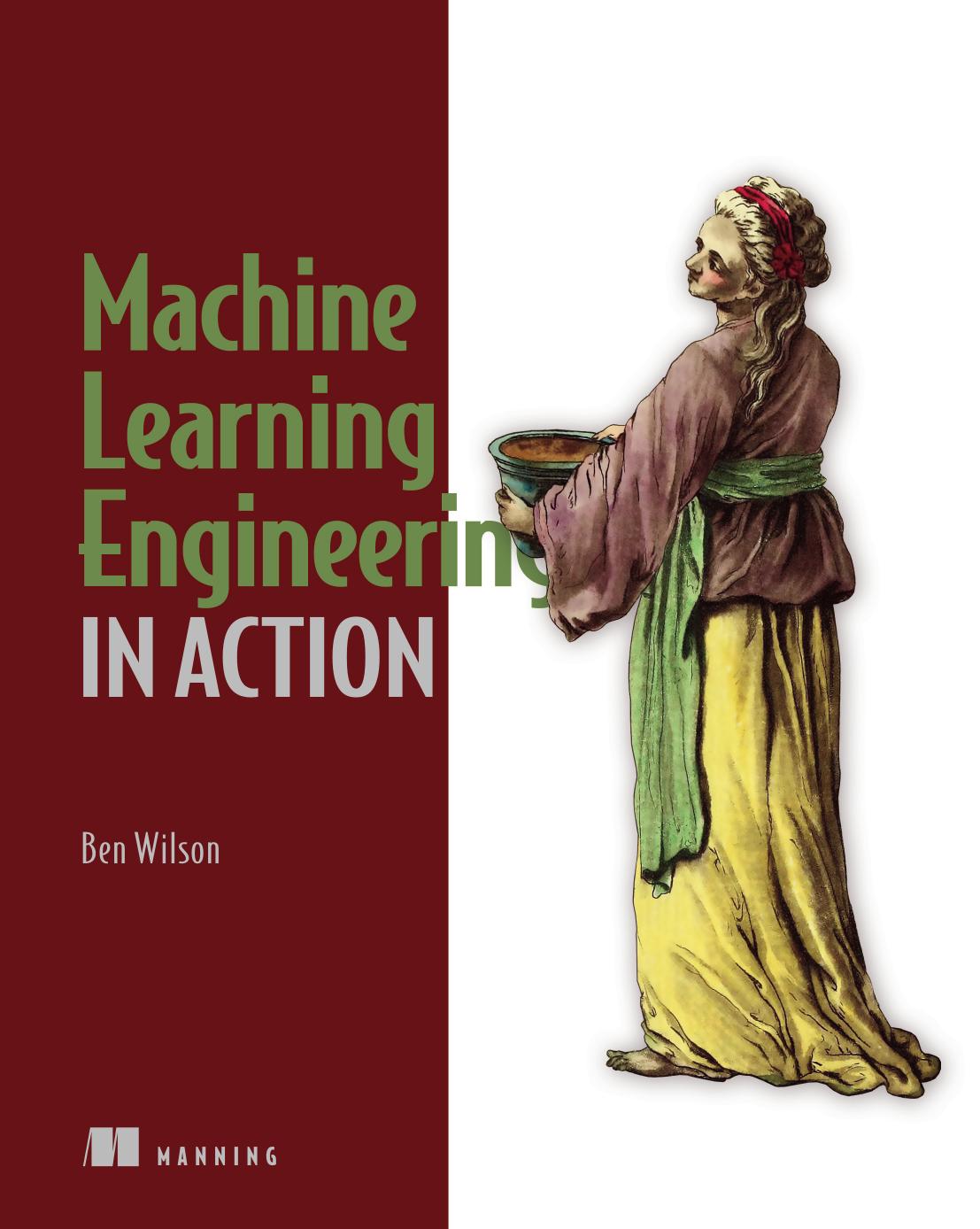 Machine Learning Engineering in Action by Ben Wilson