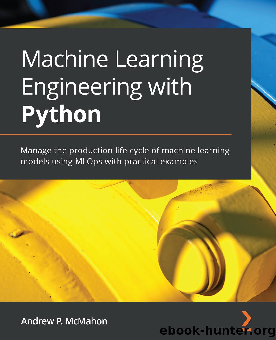 Machine Learning Engineering with Python by Andrew P. McMahon