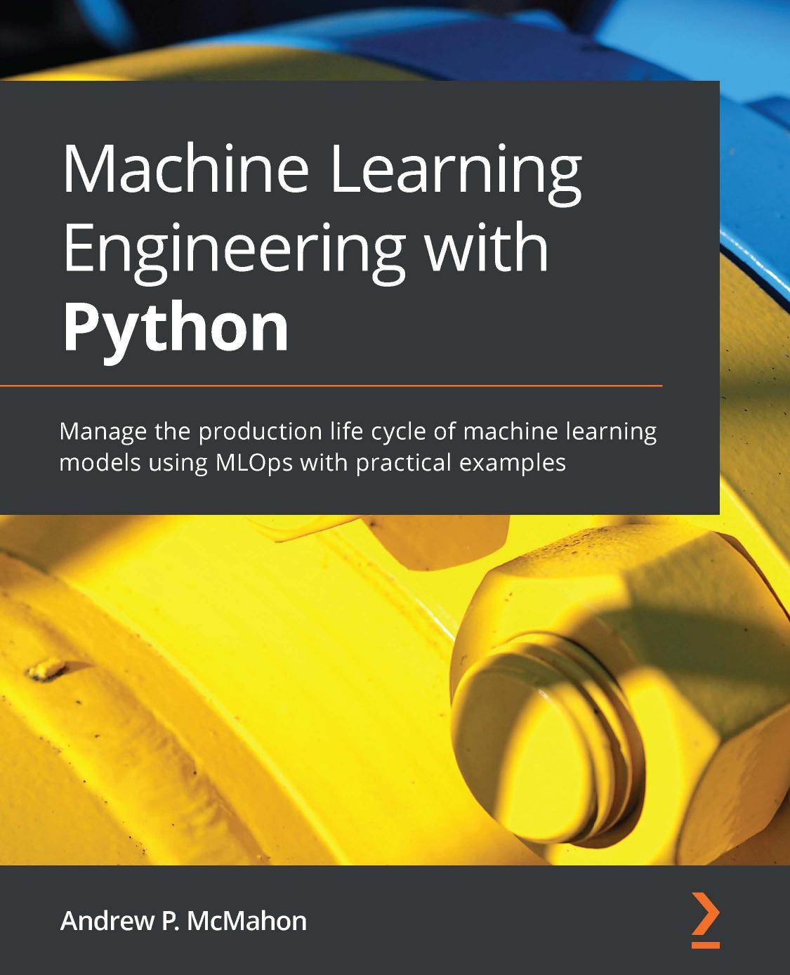 Machine Learning Engineering with Python by Unknown