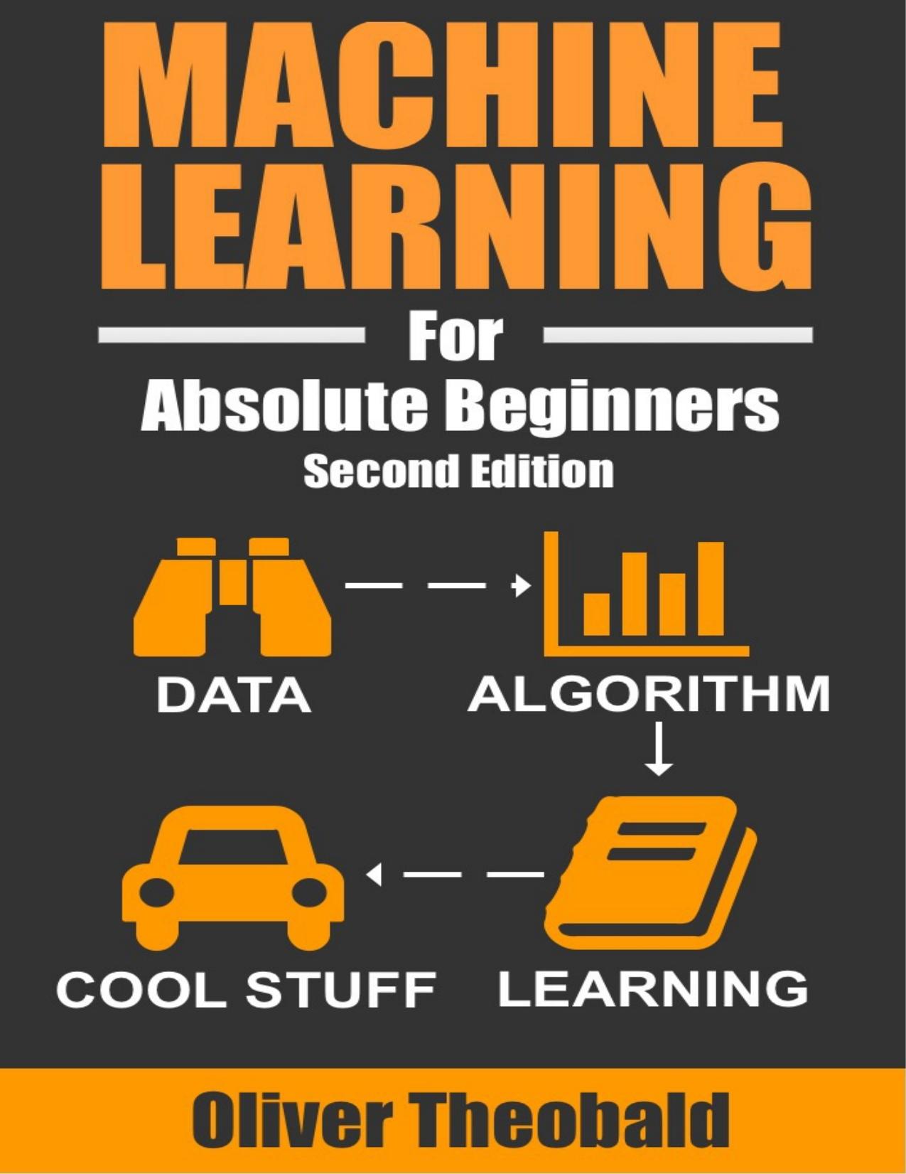 Machine Learning For Absolute Beginners: A Plain English Introduction (Second Edition) by Oliver Theobald