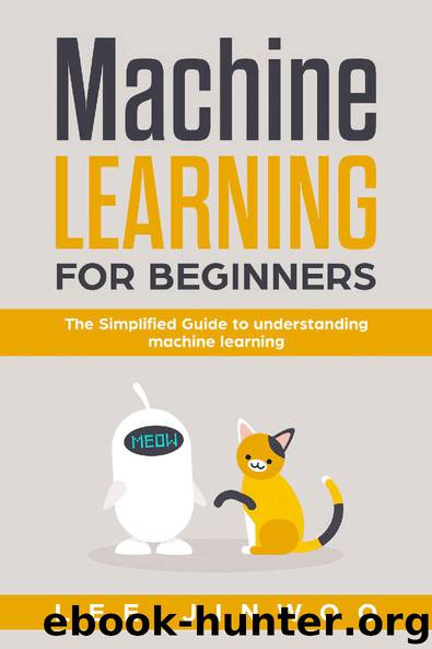 Machine Learning For Beginners: The Simplified Guide to Understanding Machine Learning by Lee Jinwoo
