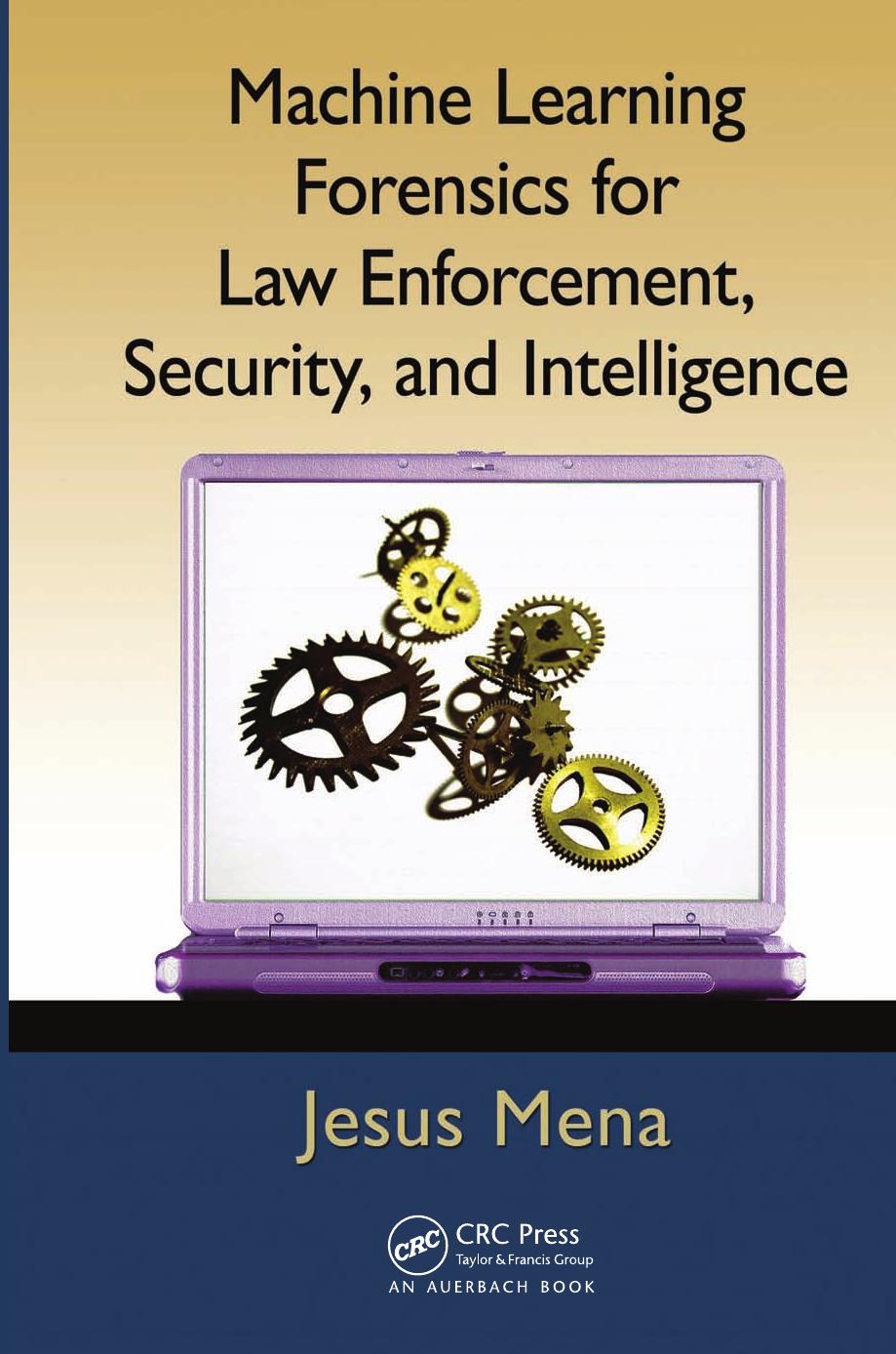 Machine Learning Forensics for Law Enforcement, Security, and Intelligence by Jesus Mena