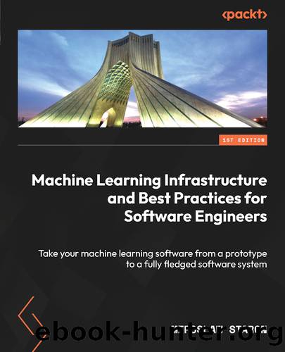 Machine Learning Infrastructure and Best Practices for Software Engineers by Miroslaw Staron