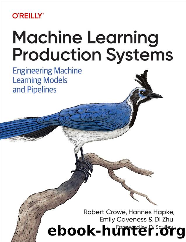 Machine Learning Production Systems (for True Epub) by Robert Crowe Hannes Hapke Emily Caveness & Di Zhu