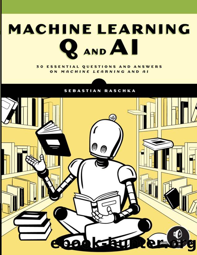 Machine Learning Q and AI: 30 Essential Questions and Answers on Machine Learning and AI by Sebastian Raschka