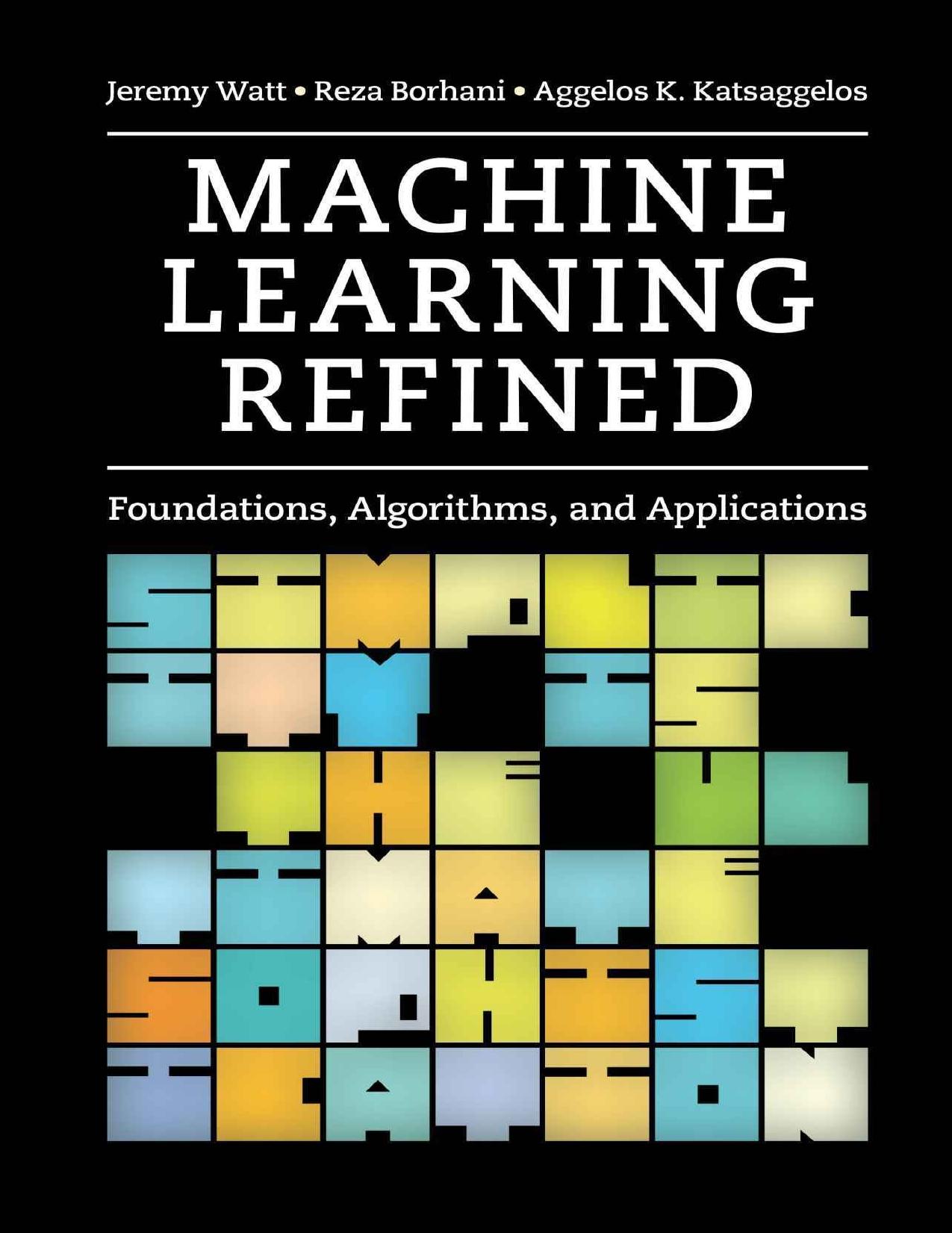 Machine Learning Refined: Foundations, Algorithms, and Applications by Jeremy Watt & Reza Borhani & Aggelos Katsaggelos