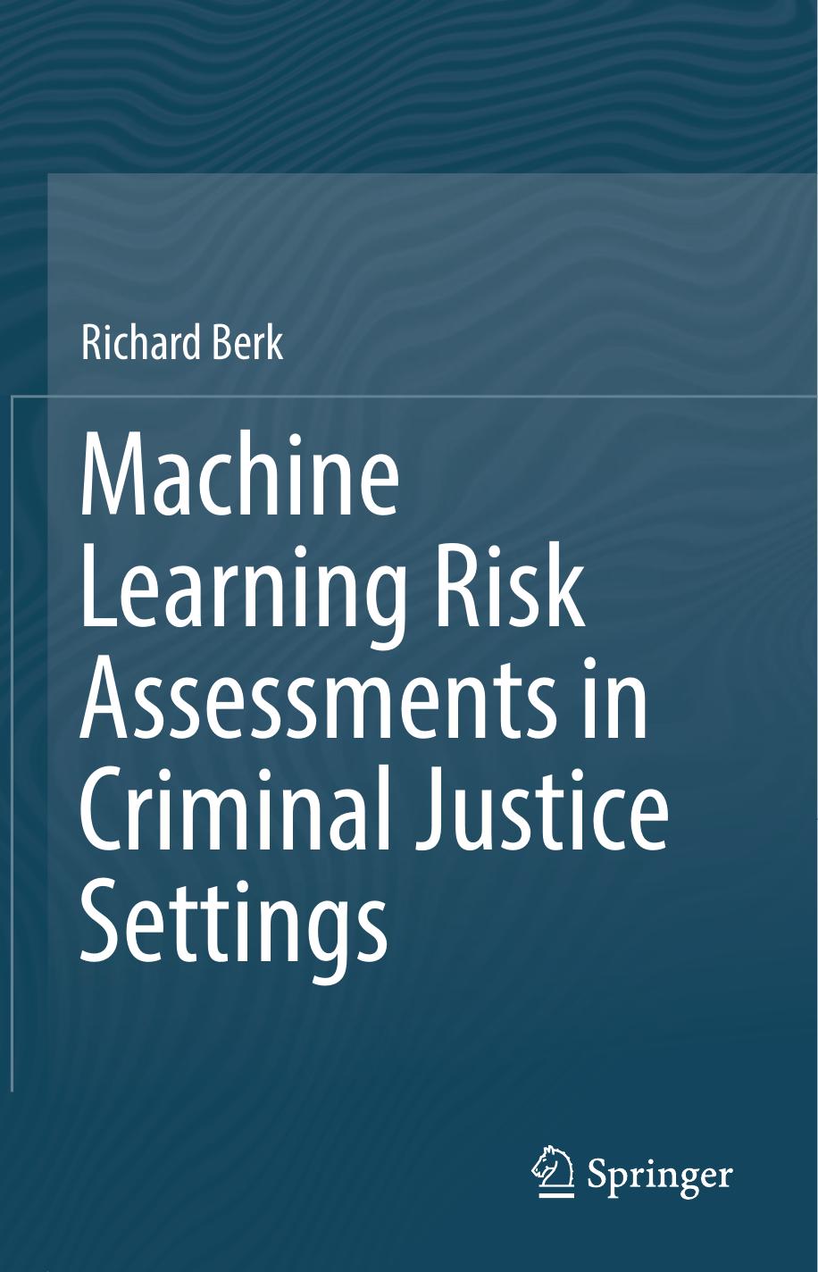 Machine Learning Risk Assessments in Criminal Justice Settings by Richard Berk