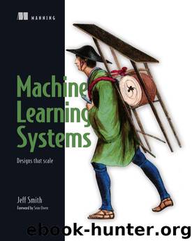 Machine Learning Systems: Designs that scale by Jeff Smith