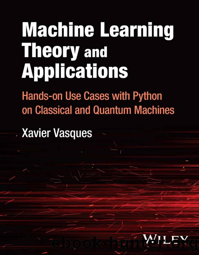 Machine Learning Theory and Applications: Hands-on Use Cases with Python on Classical and Quantum Machines by Xavier Vasques