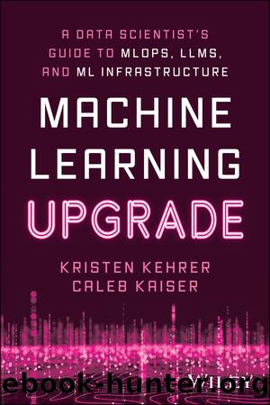 Machine Learning Upgrade: a Data Scientist's Guide to MLOps, LLMs, and ML Infrastructure by Kehrer Kristen;Kaiser Caleb; & Caleb Kaiser