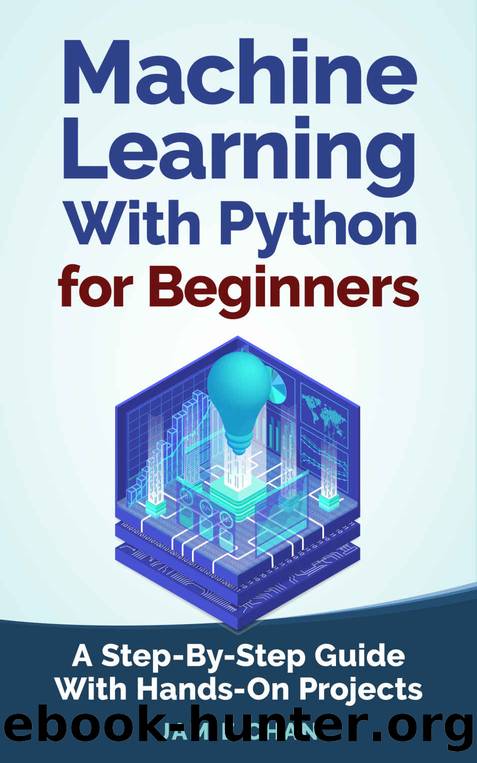 Machine Learning With Python For Beginners: A Step-By-Step Guide with Hands-On Projects (Learn Coding Fast with Hands-On Project Book 7) by Chan Jamie